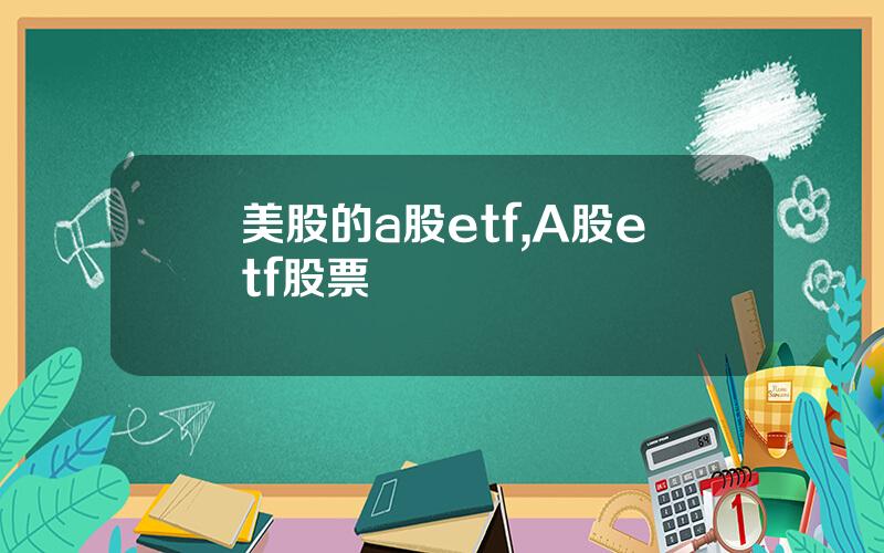 美股的a股etf,A股etf股票