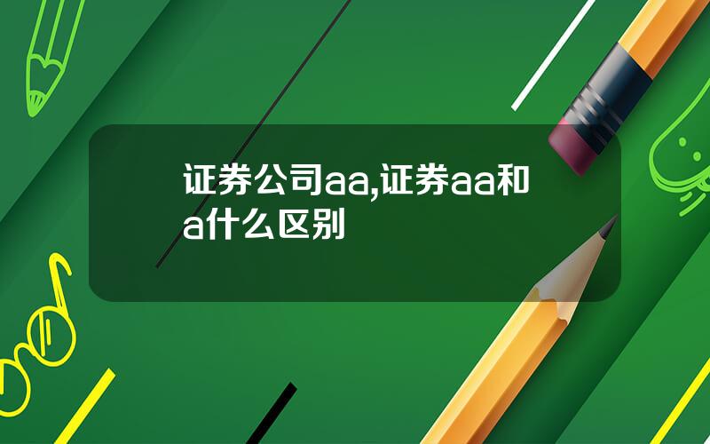 证券公司aa,证券aa和a什么区别