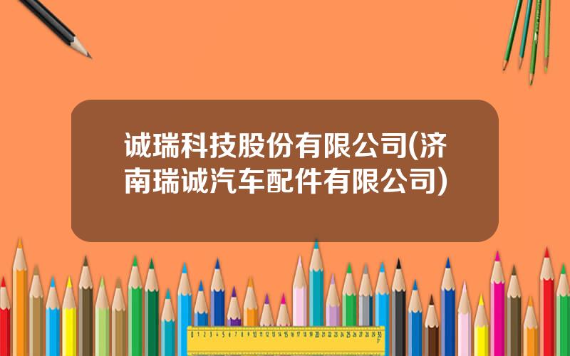 诚瑞科技股份有限公司(济南瑞诚汽车配件有限公司)