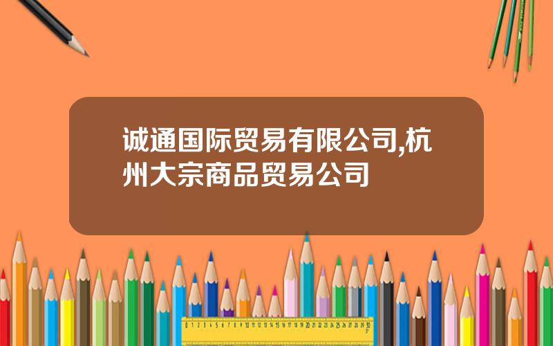诚通国际贸易有限公司,杭州大宗商品贸易公司