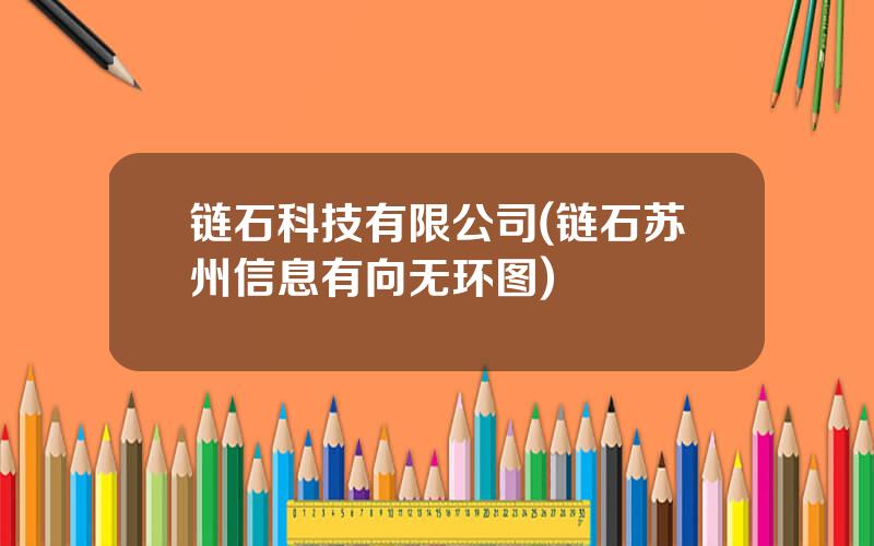 链石科技有限公司(链石苏州信息有向无环图)